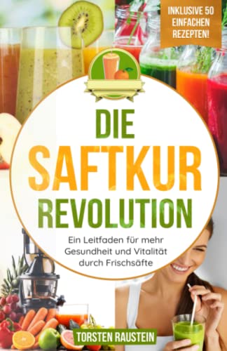 Die Saftkur Revolution: Ein Leitfaden für...